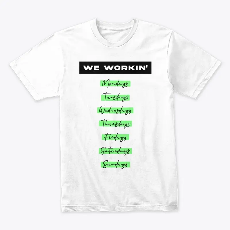 We Workin Everyday T-shirt